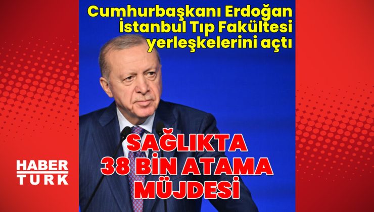 Cumhurbaşkanı Erdoğan İstanbul Üniversitesi Hastanesi toplu açılış ve temel atma töreninde konuştu